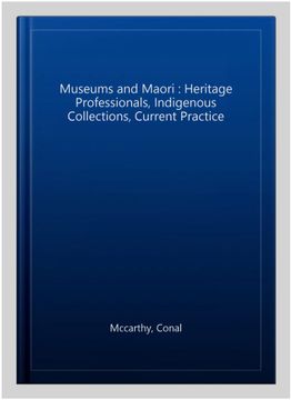 Museums and Maori: Heritage Professionals, Indigenous Collections, Current Practice
