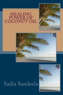 portada Healing Power of Coconut Oil: Health benefits of coconuts and coconut oil. (en Inglés)