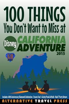 portada 100 Things You Don't Want to Miss at Disney California Adventure 2015 (en Inglés)