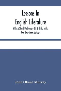 portada Lessons In English Literature With A Short Dictionary Of British, Irish, And American Authors