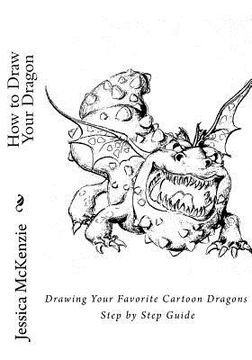 portada How to Draw Your Dragon: Drawing Your Favorite Cartoon Dragons Step by Step Guide (en Inglés)