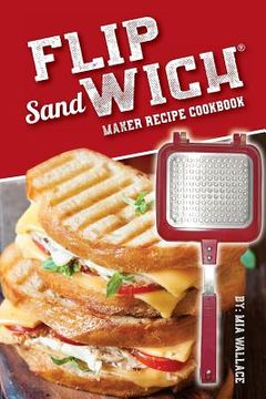 portada Flip Sandwich(R) Maker Recipe Cookbook: Unlimited Delicious Copper Pan Non-Stick Stovetop Panini Grill Press Recipes (en Inglés)