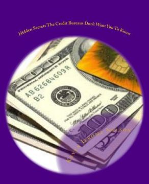 portada Hidden Secrets The Credit Bureaus Don't Want You To Know: An Insider's Guide To Building and Maintaining Excellent Credit In Today's Economy (in English)