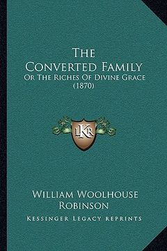 portada the converted family: or the riches of divine grace (1870) (en Inglés)