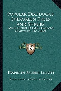 portada popular deciduous evergreen trees and shrubs: for planting in parks, gardens, cemeteries, etc. (1868) (en Inglés)