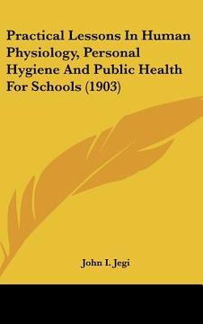 portada practical lessons in human physiology, personal hygiene and public health for schools (1903) (en Inglés)