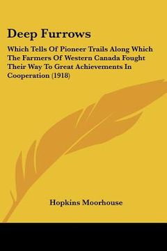 portada deep furrows: which tells of pioneer trails along which the farmers of western canada fought their way to great achievements in coop (en Inglés)