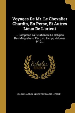 portada Voyages De Mr. Le Chevalier Chardin, En Perse, Et Autres Lieux De L'orient: ... Comprend La Relation De La Religion Des Mingreliens, Par J.m. Zampi, V