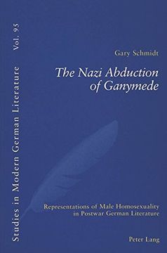 portada The Nazi Abduction of Ganymede: Representations of Male Homosexuality in Postwar German Literature (Studies in Modern German and Austrian Literature)