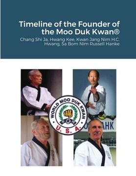 portada Historical Timeline of the Founder Of the Moo Duk Kwan: Hwang Kee, Kwan Jang Nim H.C. Hwang, Sa Bom Nim Russel Hanke (en Inglés)