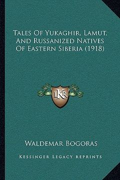 portada tales of yukaghir, lamut, and russanized natives of eastern tales of yukaghir, lamut, and russanized natives of eastern siberia (1918) siberia (1918)