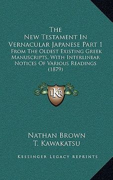 portada The New Testament In Vernacular Japanese Part 1: From The Oldest Existing Greek Manuscripts, With Interlinear Notices Of Various Readings (1879) (in Japonés)