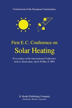portada First E.C. Conference on Solar Heating: Proceedings of the International Conference Held at Amsterdam, April 30-May 4, 1984