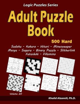 portada Adult Puzzle Book: 500 Hard Adults Puzzles (Sudoku, Kakuro, Hitori, Minesweeper, Masyu, Suguru, Binary Puzzle, Slitherlink, Futoshiki, Fi (en Inglés)