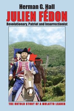 portada Julien Fédon: Revolutionary, Patriot and Insurrectionist - The Untold Story of a Mulatto Leader (en Inglés)