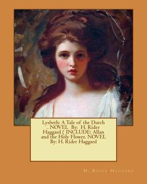 portada Lysbeth: A Tale of the Dutch . NOVEL By: H. Rider Haggard ( INCLUDE: Allan and the Holy Flower. NOVEL By: H. Rider Haggard (en Inglés)