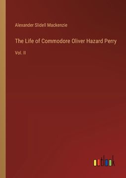 portada The Life of Commodore Oliver Hazard Perry: Vol. II (en Inglés)