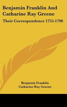 portada benjamin franklin and catharine ray greene: their correspondence 1755-1790 (in English)