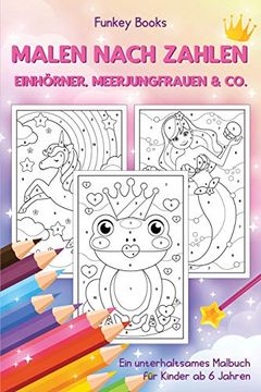 portada Malen Nach Zahlen - Einhörner, Meerjungfrauen & Co. Ein Unterhaltsames Malbuch für Kinder ab 6 Jahren (en Alemán)