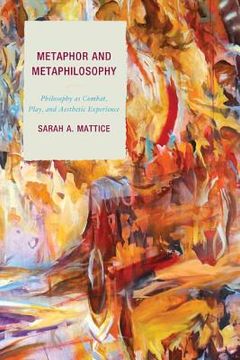 portada Metaphor and Metaphilosophy: Philosophy as Combat, Play, and Aesthetic Experience (en Inglés)