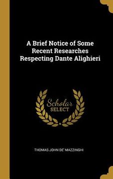 portada A Brief Notice of Some Recent Researches Respecting Dante Alighieri (en Inglés)