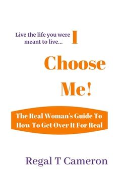 portada I Choose Me: The Real Woman's Guide To How To Get Over It For Real (en Inglés)