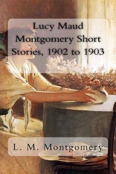 portada Lucy Maud Montgomery Short Stories, 1902 to 1903 (en Inglés)