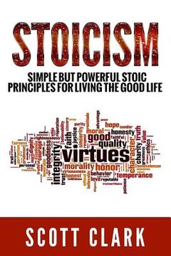 portada Stoicism: Simple But Powerful Stoic Principles For Living The Good Life (en Inglés)