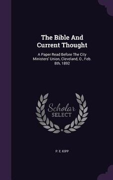 portada The Bible And Current Thought: A Paper Read Before The City Ministers' Union, Cleveland, O., Feb. 8th, 1892 (in English)