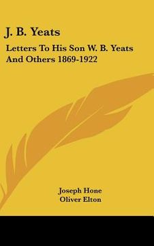 portada j. b. yeats: letters to his son w. b. yeats and others 1869-1922 (en Inglés)