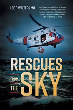 portada Rescues From the Sky: True Stories of the air Medical Rescue Teams of the us Coast Guard who Risk Their Lives to Save Others as Seen Through the Eyes of a Newly Trained Flight Surgeon 1971-1973 (en Inglés)