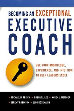 portada Becoming an Exceptional Executive Coach: Use Your Knowledge, Experience, and Intuition to Help Leaders Excel (in English)
