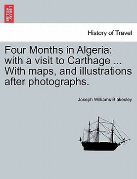 portada four months in algeria: with a visit to carthage ... with maps, and illustrations after photographs. (in English)