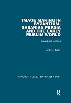 portada Image Making in Byzantium, Sasanian Persia and the Early Muslim World: Images and Cultures (en Inglés)
