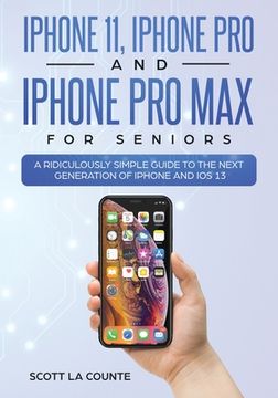 portada Iphone 11, Iphone Pro, and Iphone pro max for Seniors: A Ridiculously Simple Guide to the Next Generation of Iphone and ios 13 (en Inglés)