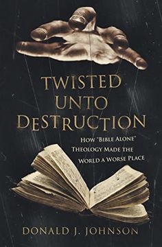 portada Twisted Unto Destruction: How 'bible Alone' Theology Made the World a Worse Place (en Inglés)