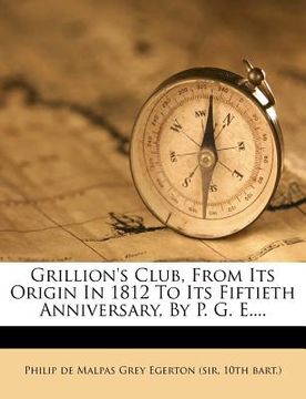 portada grillion's club, from its origin in 1812 to its fiftieth anniversary, by p. g. e.... (en Inglés)