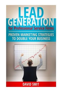 portada Lead Generation for Professional Service Firms: Proven Marketing Strategies To Double Your Business