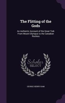 portada The Flitting of the Gods: An Authentic Account of the Great Trek From Mount Olympus to the Canadian Rockies (en Inglés)