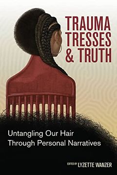 portada Trauma, Tresses, and Truth: Untangling our Hair Through Personal Narratives (en Inglés)