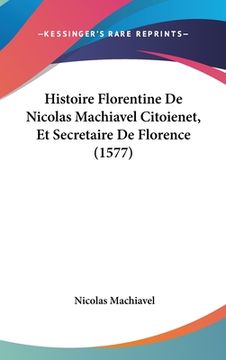 portada Histoire Florentine De Nicolas Machiavel Citoienet, Et Secretaire De Florence (1577) (en Francés)