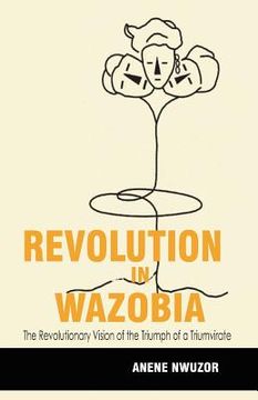 portada Revolution in Wazobia: The Revolutionary Vision of the Triumph of a Triumvirate (en Inglés)