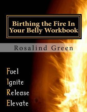portada Birthing the Fire In Your Belly Workbook: It Takes YOU Taking Real Action to Finally PUSH and DELIVER! (en Inglés)