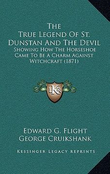 portada the true legend of st. dunstan and the devil: showing how the horseshoe came to be a charm against witchcraft (1871) (en Inglés)