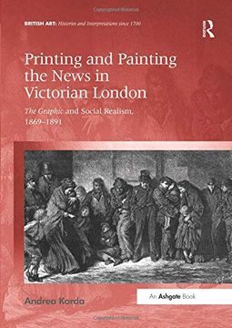 portada Printing and Painting the News in Victorian London: The Graphic and Social Realism, 1869-1891 (in English)