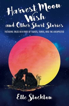 portada Harvest Moon Wish and Other Short Stories: Fictional tales on a ride of twists, turns, and the unexpected (in English)