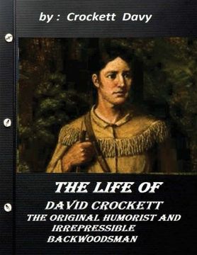 portada The life of David Crockett : the original humorist and irrepressible backwoodsma