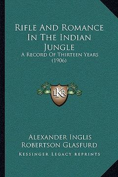 portada rifle and romance in the indian jungle: a record of thirteen years (1906) (en Inglés)