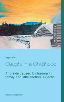 portada Caught in a Childhood: Anorexia caused by family trauma after little brother´s death. (in English)
