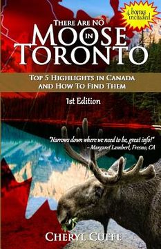 portada There Are No Moose In Toronto: Top 5 Highlights in Canada and How to Find Them (en Inglés)